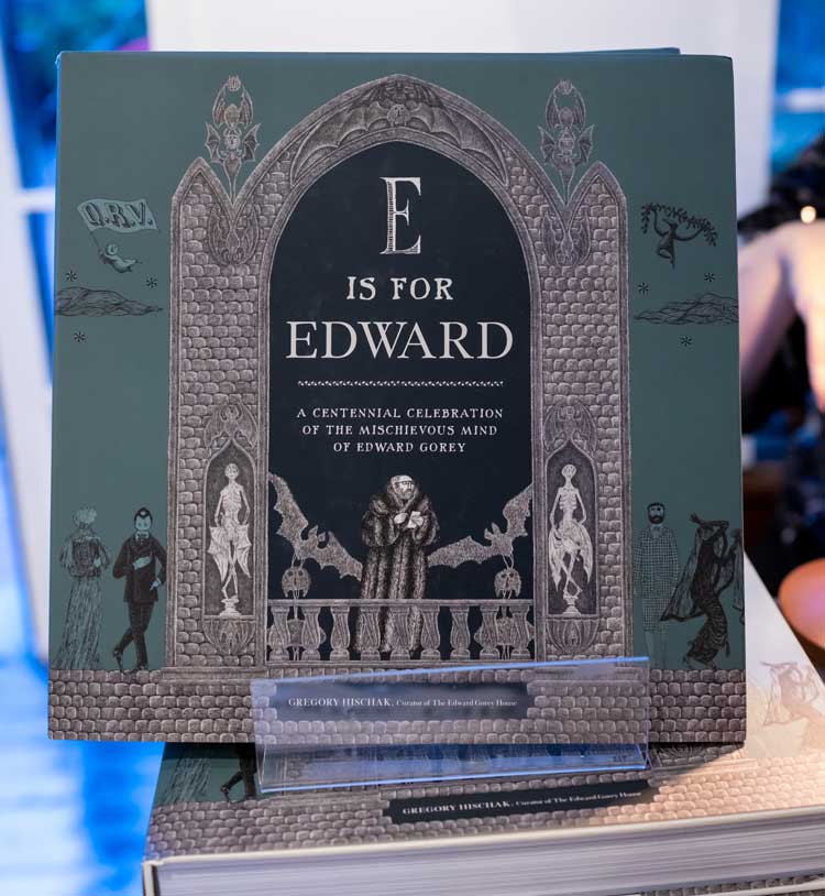 E Is for Edward: A Centennial Celebration of the Mischievous Mind of Edward Gorey by Gregory Hischak. Issued by the Edward Gorey Charitable Trust and produced in creative partnership with The Edward Gorey House. Photo: Andres Otero.