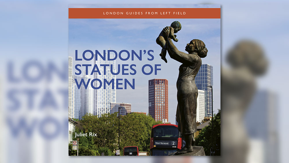 London’s Statues of Women by Juliet Rix, published by Safe Haven Books.