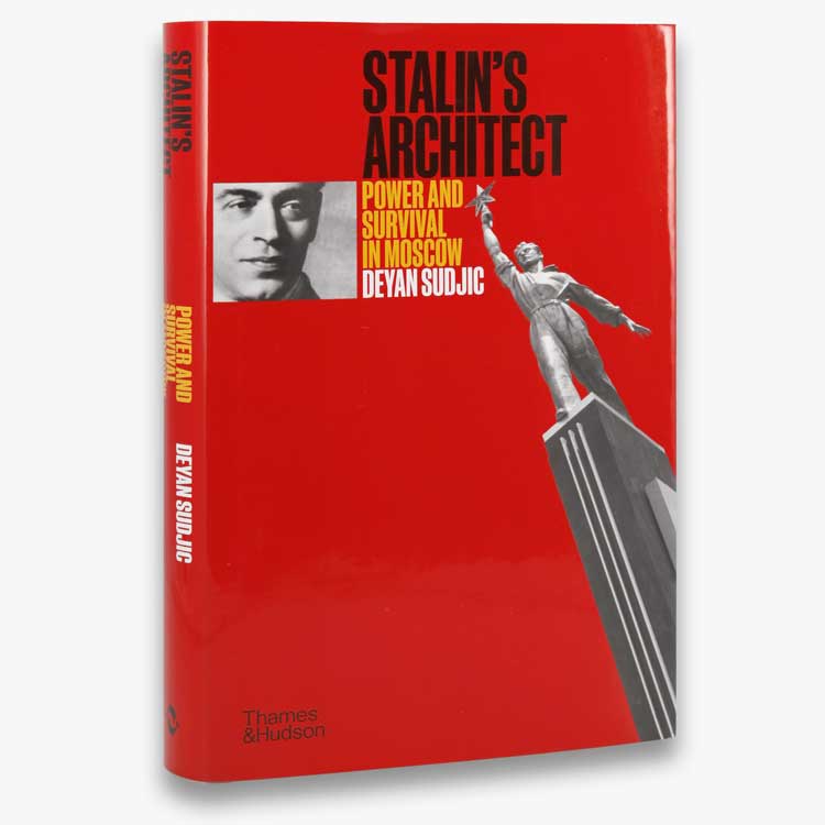 Stalin’s Architect: Power and Survival in Moscow by Deyan Sudjic, published by Thames and Hudson. © Thames & Hudson.